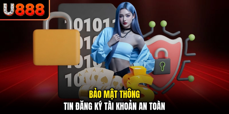 Bảo mật thông tin đăng ký tài khoản an toàn