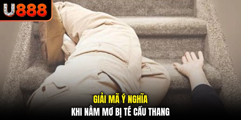 Giải mã ý nghĩa khi nằm mơ bị té cầu thang