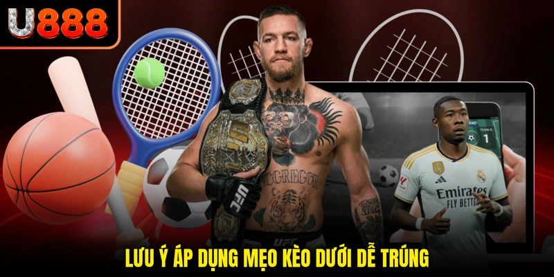 Lưu ý áp dụng mẹo kèo dưới dễ trúng