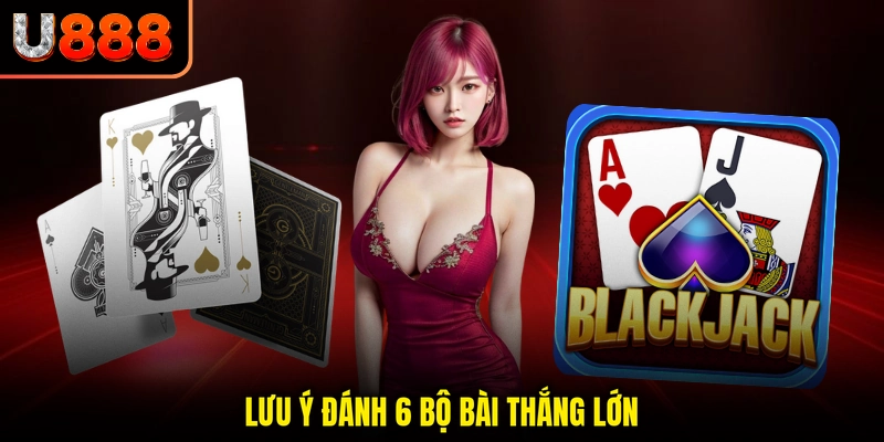Lưu ý đánh 6 bộ bài thắng lớn