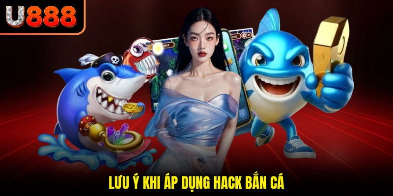 Lưu ý khi áp dụng Hack bắn cá