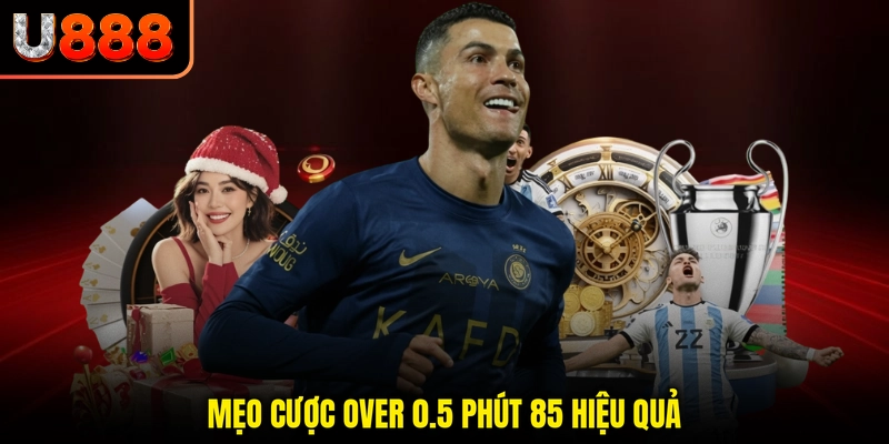 Mẹo cược over 0.5 phút 85 hiệu quả