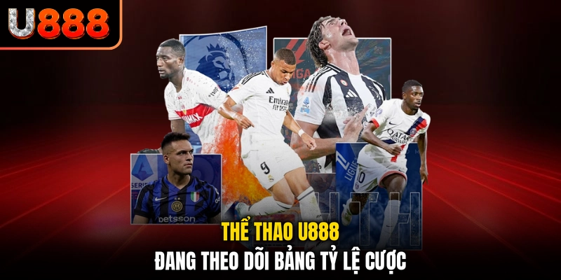Thể thao U888 đang theo dõi bảng tỷ lệ cược